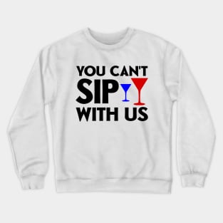 You can't sip with us Crewneck Sweatshirt